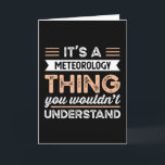 It's a Meteorology Thing Funny Meteorologist Gift Karte<br><div class="desc">It's a Meteorology Thing you wouldn't understand design. Ideal Birthday Christmas or Father's Day Meteorologist Meteorology & science Gift for your dad or husband. Retro present for wife,  women,  mom on Mother's Day.</div>