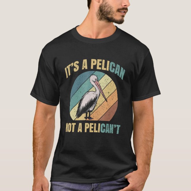 It's A Pelican Not Pelican't Pelicans Bird Lovers  T-Shirt (Vorderseite)