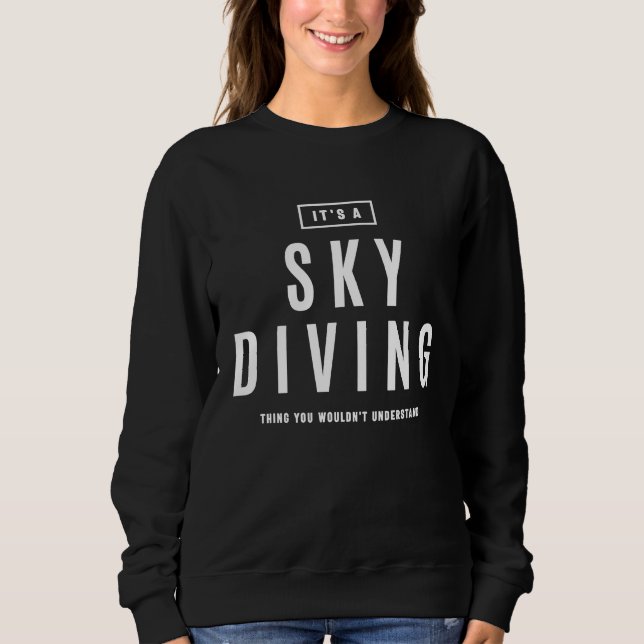 It's a Sky Diving Thing Extreme Sport Sweatshirt (Vorderseite)