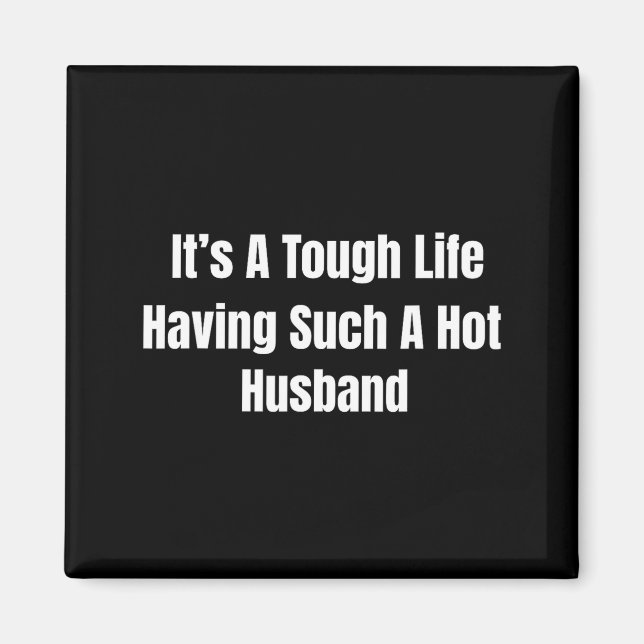 It's A Tough Life Having Such A Hot Husband Funny  Magnet (Vorne)