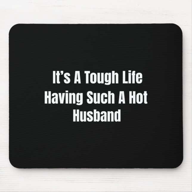 It's A Tough Life Having Such A Hot Husband Funny  Mousepad (Vorne)