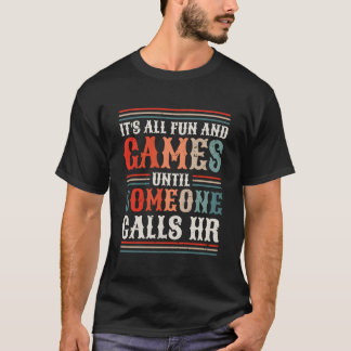 It'S All Fun And Games Until Someone Calls Hr T-Shirt