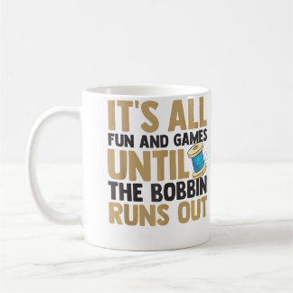 It'S All Fun And Games Until The Bobbin Runs Out Q Kaffeetasse