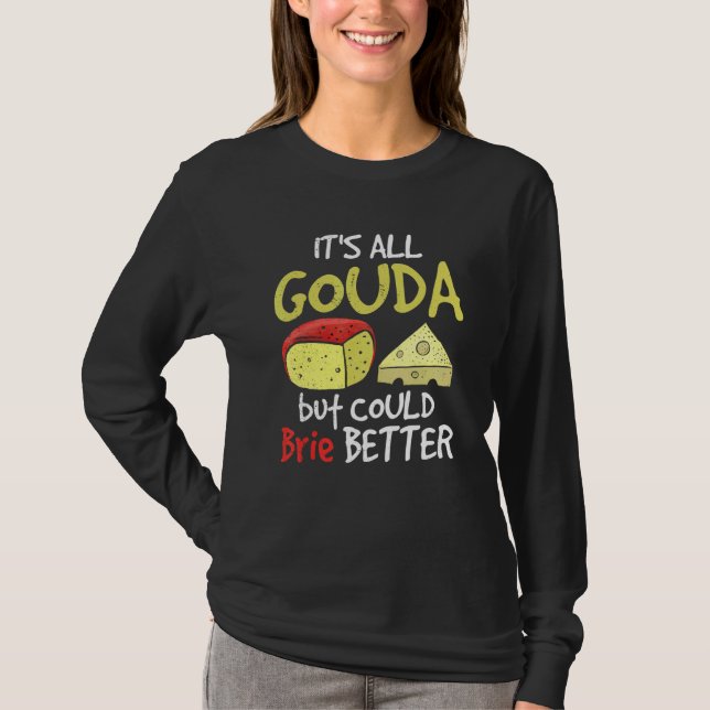 It's all Gouda but could Brie better Cheese gourme T-Shirt (Vorderseite)