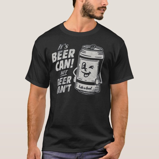 It's Beer Can Not Beer Can't Funny Beer T-Shirt (Vorderseite)