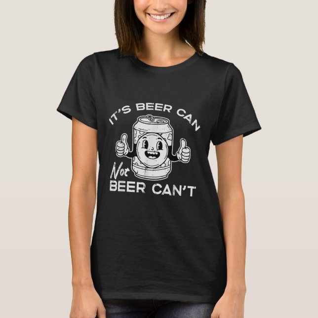 Its Beer Can Not Cant Funny Saying Sarcastic Dad M T-Shirt (Vorderseite)