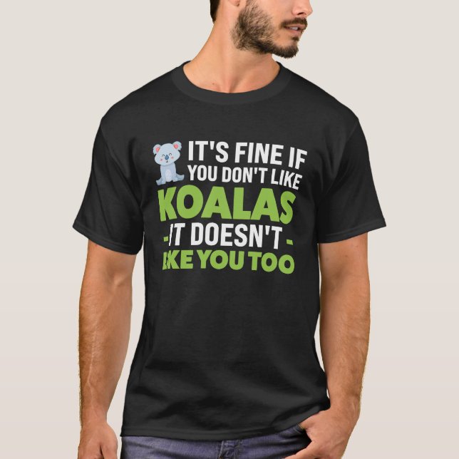 it's fine if you don't like koalas koalas T-Shirt (Vorderseite)