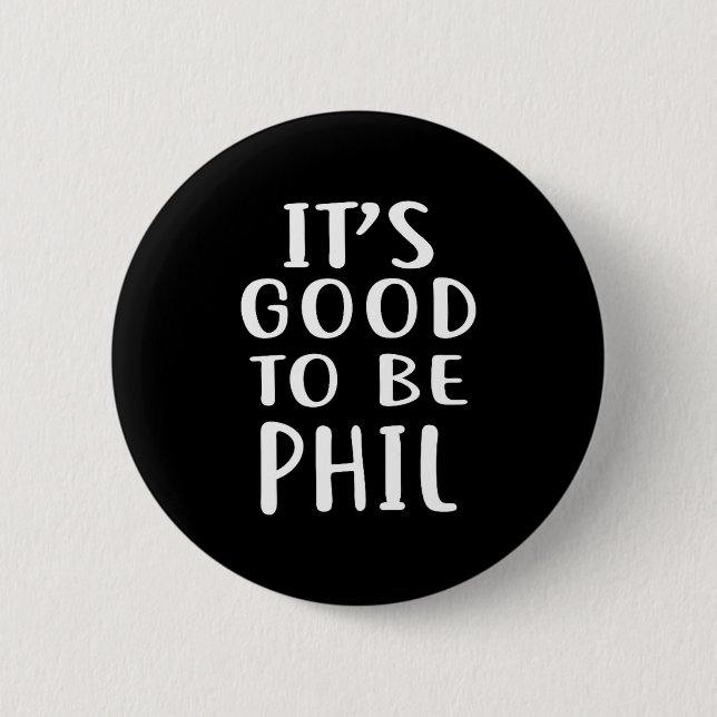 It's Good To Be Phil Novelty Humor  Button (Vorderseite)