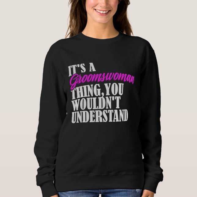 It's Groomswoman Thing You Wouldn't Understand New Sweatshirt (Vorderseite)