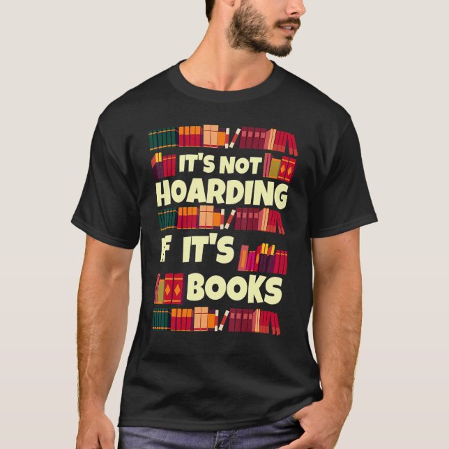 It's Hoarding If It's Books  Quote For Readers T-Shirt (Vorderseite)