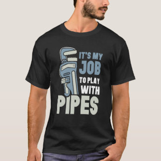 It's My Job To Play With Pipes Plumber Plumbing Pl T-Shirt