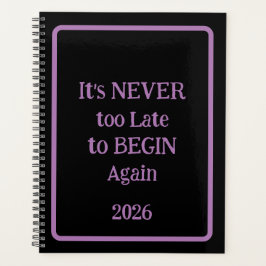 'It's NEVER too Late to BEGIN Again 2026' phrase  Planer