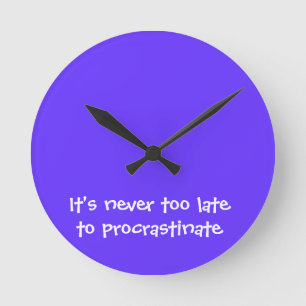 It's never too late to procrastinate runde wanduhr