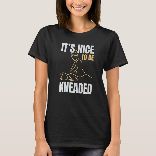 It's Nice To Be Kneaded Job Profession Massage The T-Shirt (Vorderseite)
