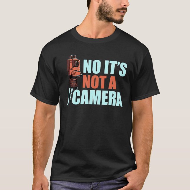 It's Not A Camera Funny Land Surveying Surveyor Ca T-Shirt (Vorderseite)