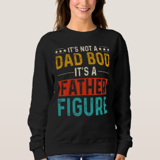 it's Not a Dad Bod It's a Father Figure Funny Fath Sweatshirt