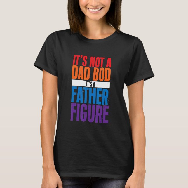 It's Not A Dad Bod It's A Father Figure T-Shirt (Vorderseite)