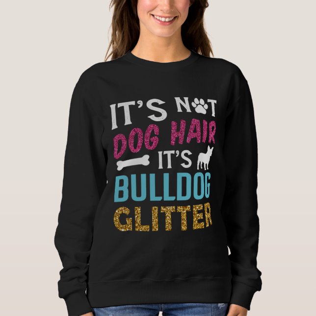 Its Not Dog Hair Its Bulldog Glitter Frenchie Bull Sweatshirt (Vorderseite)