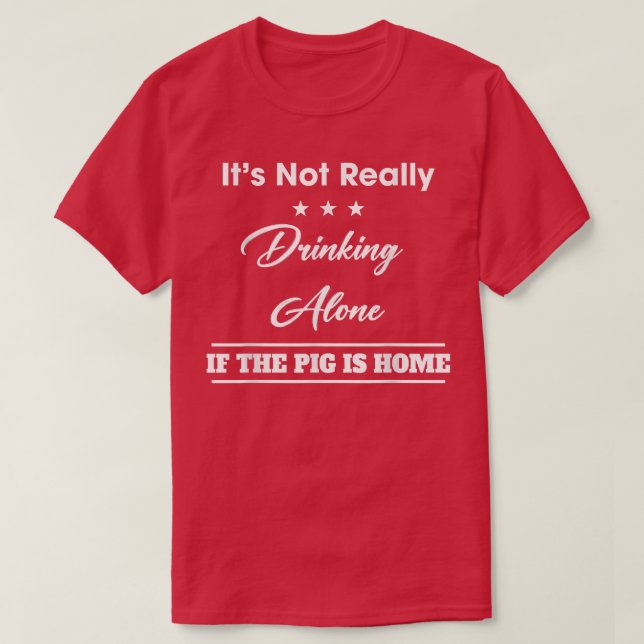 It's Not Drinking Alone If The Pig Funny Quote Sar T-Shirt (Design vorne)