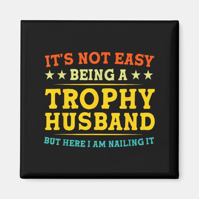 It's Not Easy Being A Trophy Husband Funny Anniver Magnet (Vorne)