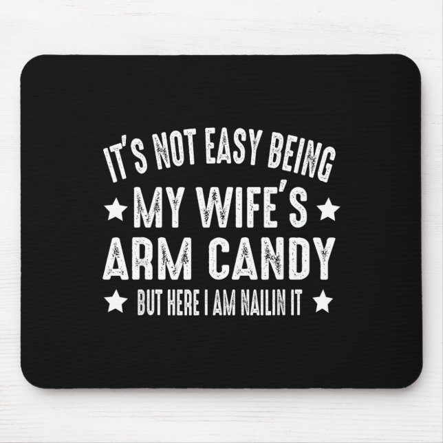 It's Not Easy Being My Wife's Arm Candy But Here I Mousepad (Vorne)