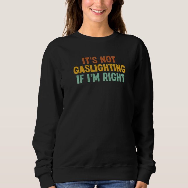 It's Not Gaslighting If I'm Right Humor Sarcastic Sweatshirt (Vorderseite)