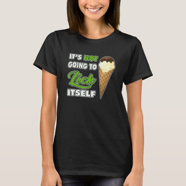 It's Not going to Lick ItSelf Ice Cream Cone 1 T-Shirt (Vorderseite)
