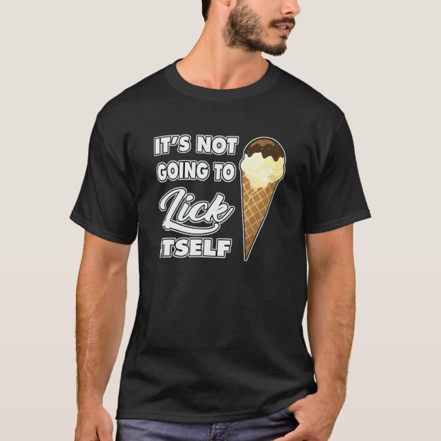 It's Not going to Lick ItSelf Ice Cream Cone T-Shirt (Vorderseite)
