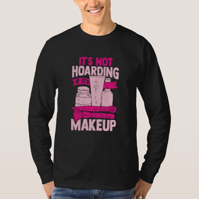 It's Not Hoarding If It's Makeup for a Cosmetician T-Shirt (Vorderseite)
