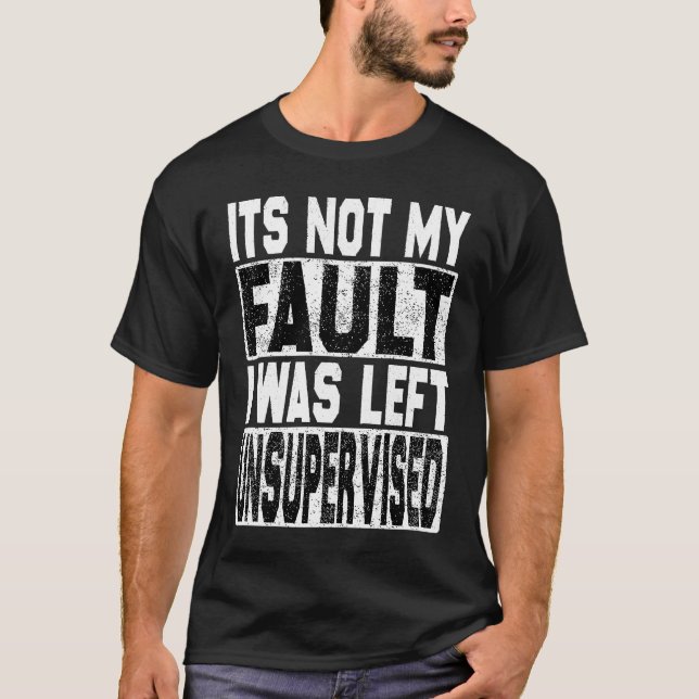 It's Not My Fault I Was Left Unsupervised Trouble  T-Shirt (Vorderseite)