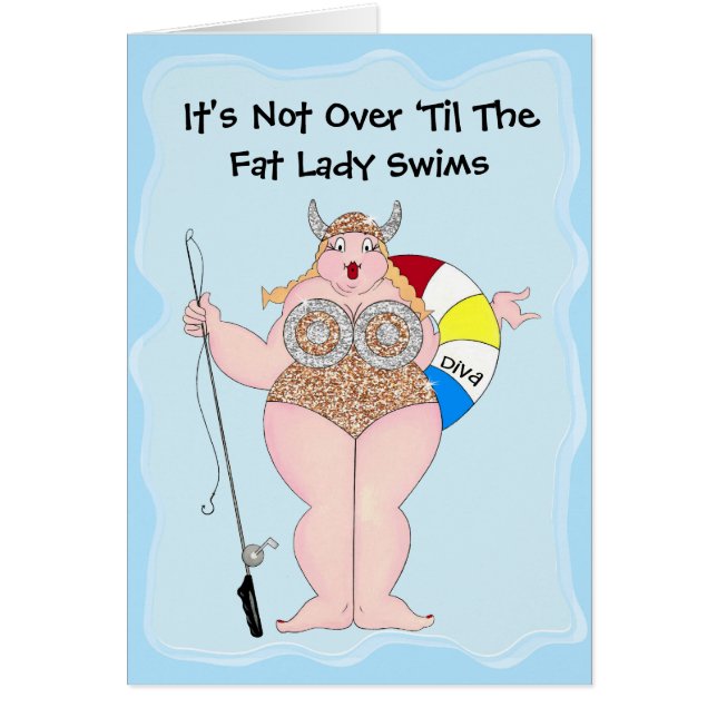 "It's Not Over 'Til The Fat Lady Swims!" (Vorne)