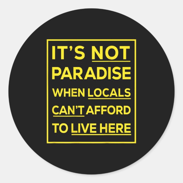 Its Not Paradise When Locals Cant Afford To Live H Runder Aufkleber (Vorderseite)