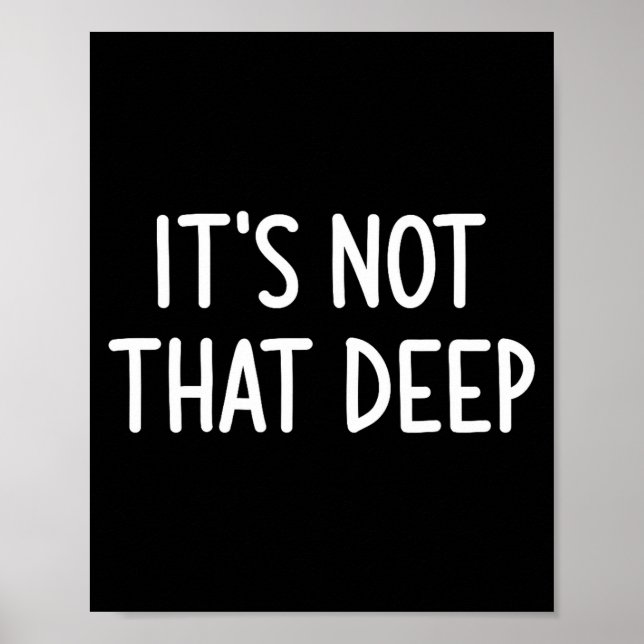 It's Not That Deep, Funny, Jokes, Sarcastic Saying Poster (Vorne)