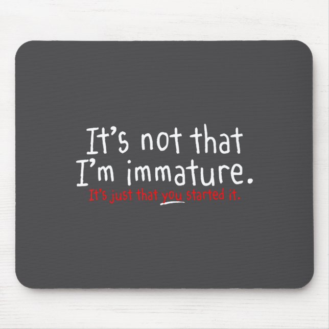 It's Not That I'm Immature Funny Humor Sarcasm Say Mousepad (Vorne)