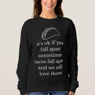 It's Ok if you fall apart sometimes tacos fall apa Sweatshirt