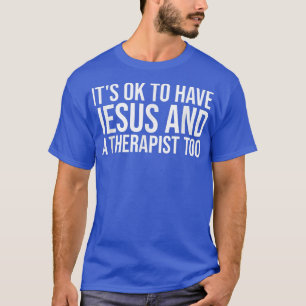 Its Ok to Have Jesus and a Therapist Too Christian T-Shirt