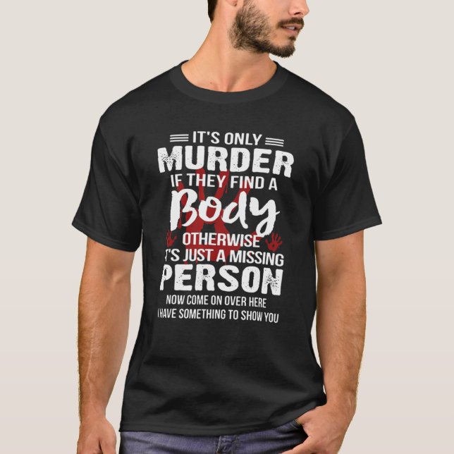 It's Only Murder If They Find A Body Otherwise T-Shirt (Vorderseite)