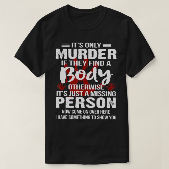 It's Only Murder If They Find A Body Otherwise  T-Shirt (Design vorne)