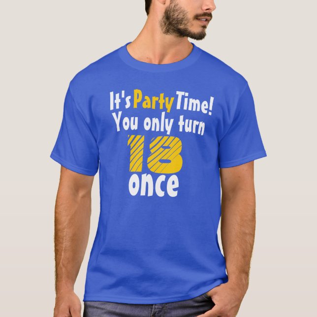 It's party time you only turn 18 once T-Shirt (Vorderseite)