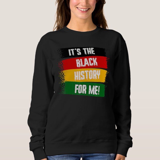 It's The Black History For Me Black History Month  Sweatshirt (Vorderseite)