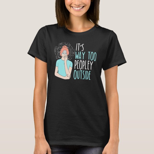 It's Way Too Peopley Outside Introverted Introvert T-Shirt (Vorderseite)