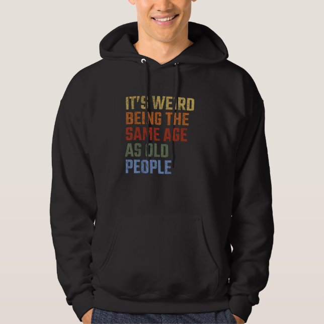 It's Weird Being The Same Age As Old People Funny  Hoodie (Vorderseite)