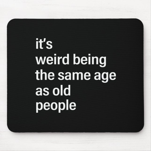 It's Weird Being The Same Age As Old People Husban Mousepad (Vorne)