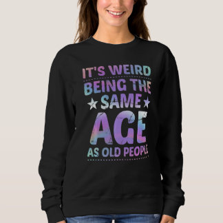 It's Weird Being The Same Age As Old People  Sarca Sweatshirt