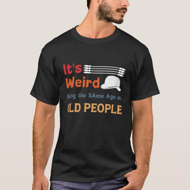 It's Weird Being The Same Age As Old People with h T-Shirt (Vorderseite)