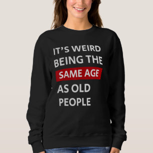 Itu2019s merkwürdig, das gleiche Alter wie alte Me Sweatshirt