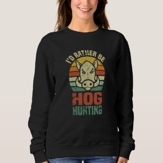 Iu2019d Rather Be Hog Hunting Wild Boar Animal Sweatshirt