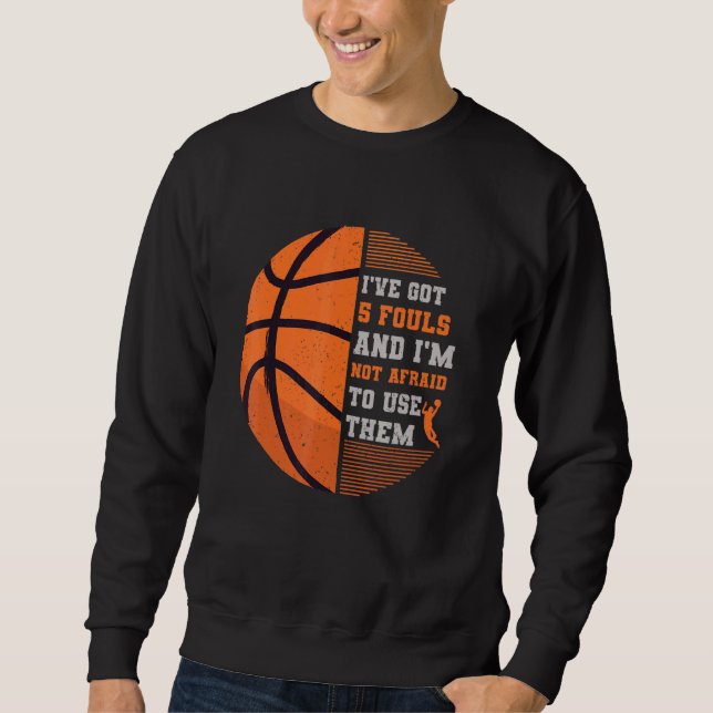 Ive Got 5 Fouls and Im Not Afraid to Use Them Bask Sweatshirt (Vorderseite)