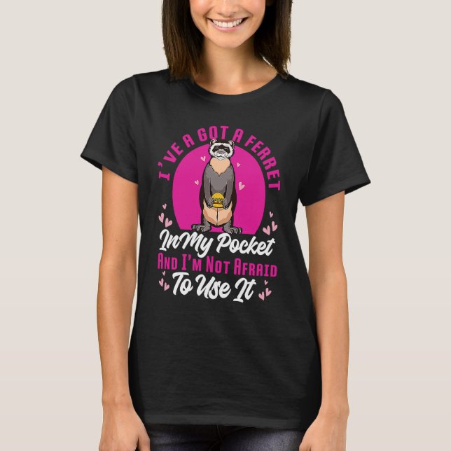 I've Got A Ferret In My Pocket And I'm Not Afraid  T-Shirt (Vorderseite)