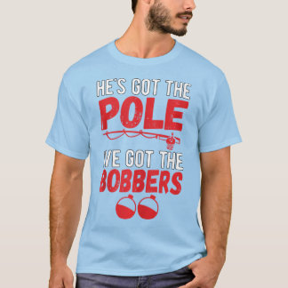 I've Got The Bobbers Dirty Fishing Humor Quote T-Shirt